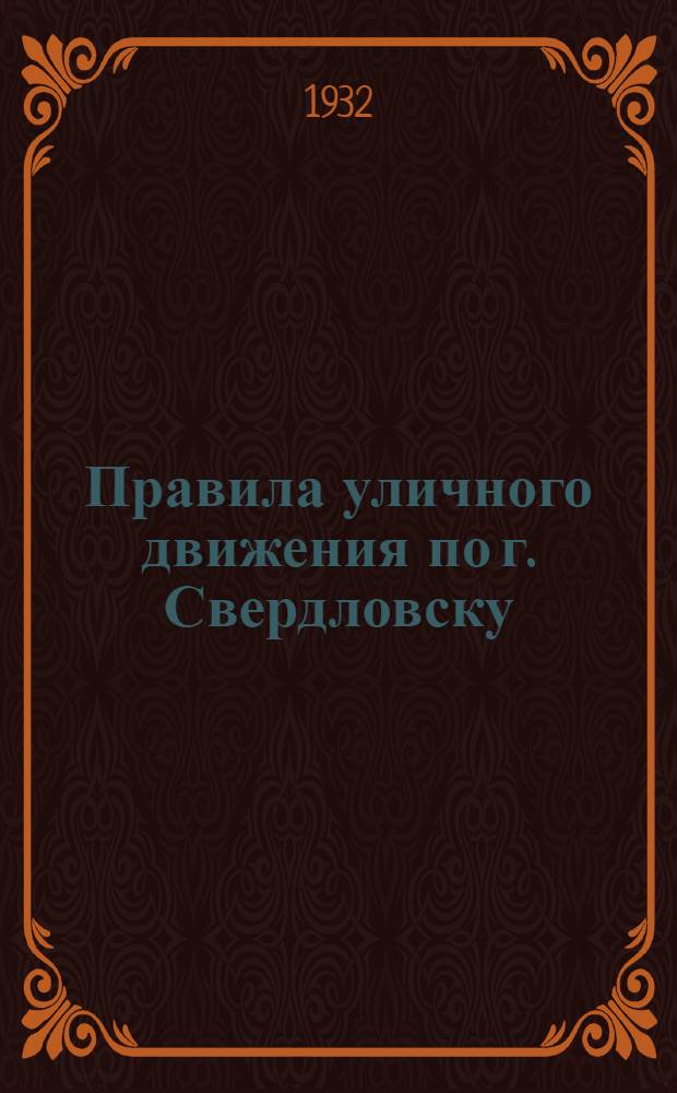 ... Правила уличного движения по г. Свердловску : Обязательное постановление Сверд. горсовета от 29 апр. 1932 г. № 23