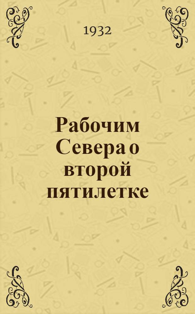 ... Рабочим Севера о второй пятилетке : (По материалам Севкрайплана)
