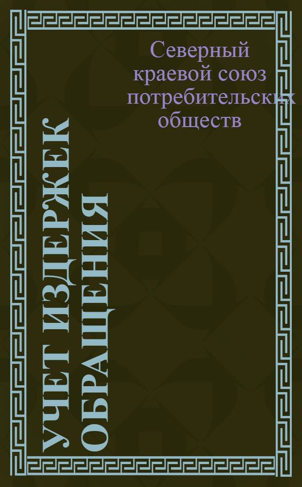 ... Учет издержек обращения : Руководство для бухгалтеров и экономистов-плановиков всех звеньев и организаций потребительской кооперации