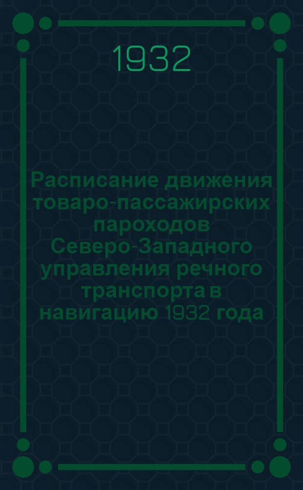 Расписание движения товаро-пассажирских пароходов Северо-Западного управления речного транспорта в навигацию 1932 года