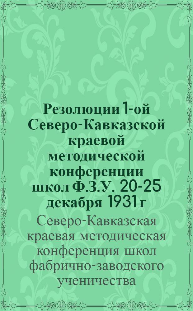 ... Резолюции 1-ой Северо-Кавказской краевой методической конференции школ Ф.З.У. 20-25 декабря 1931 г.