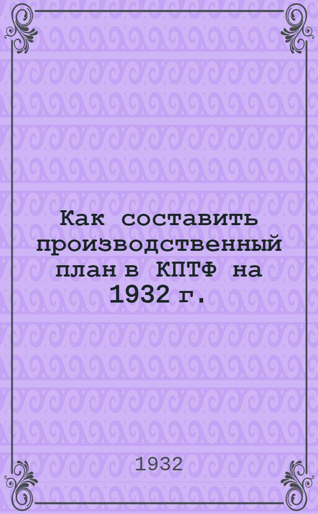 ... Как составить производственный план в КПТФ на 1932 г.