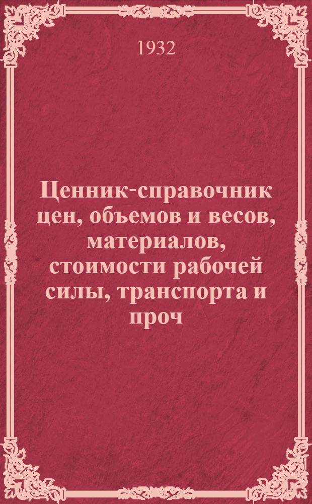 ... Ценник-справочник цен, объемов и весов, материалов, стоимости рабочей силы, транспорта и проч. : Пособие при составлении смет по справочнику "Всесоюзные нормы расхода материалов и рабочей силы"
