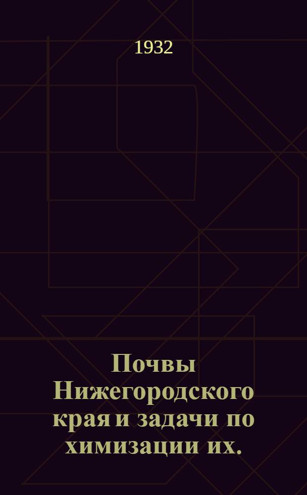 ... Почвы Нижегородского края и задачи по химизации их. : Доклад на 1 Краев. съезде по повышению урожайности
