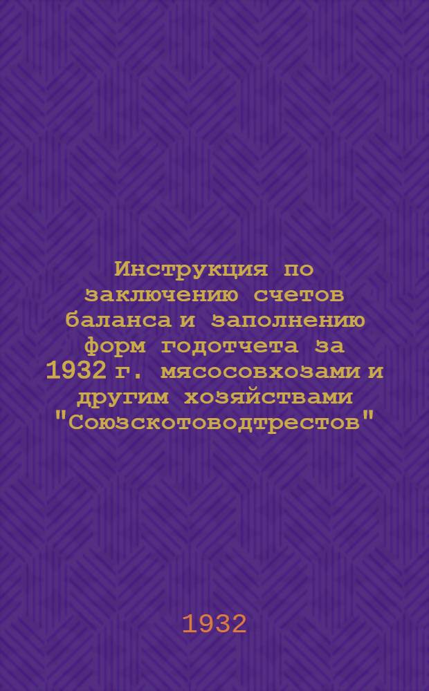 Инструкция по заключению счетов баланса и заполнению форм годотчета за 1932 г. мясосовхозами и другим хозяйствами "Союзскотоводтрестов"