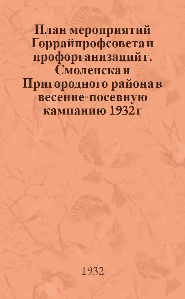 План мероприятий Горрайпрофсовета и профорганизаций г. Смоленска и Пригородного района в весенне-посевную кампанию 1932 г.