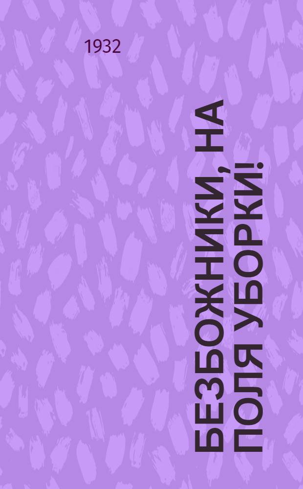 ... Безбожники, на поля уборки!