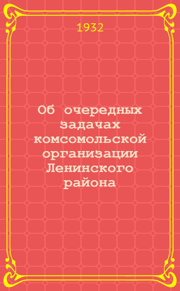 ... Об очередных задачах комсомольской организации Ленинского района : Из стенограммы речи на 2 конф-ции комсомола Ленинск. района