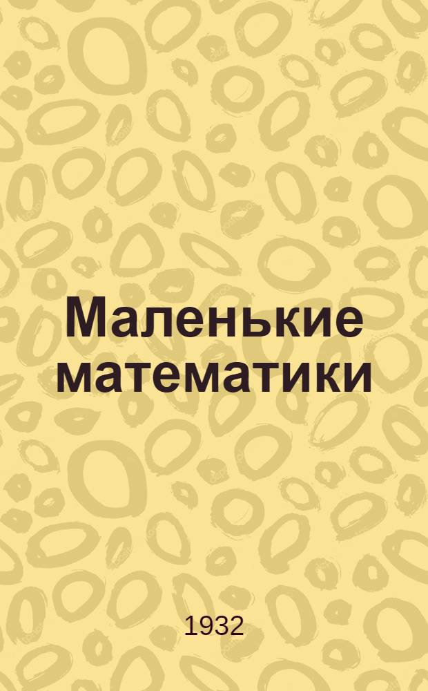 ... Маленькие математики : Учебник по математике для II года обуч. в школах I ступ..