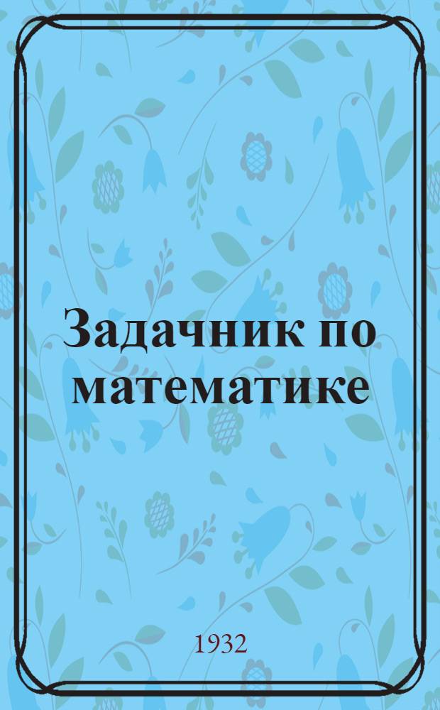 Задачник по математике : Для 5 года ФЗС и ШКМ Вост.-Сиб. края..