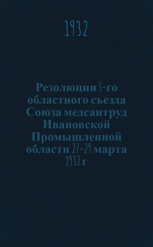 Резолюции 3-го областного съезда Союза медсантруд Ивановской Промышленной области 27-29 марта 1932 г.