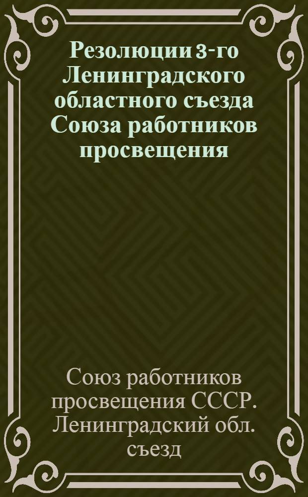 ...Резолюции 3-го Ленинградского областного съезда Союза работников просвещения