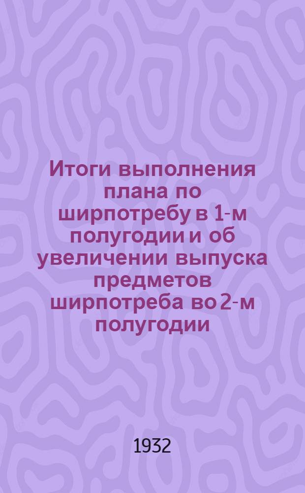 Итоги выполнения плана по ширпотребу в 1-м полугодии и об увеличении выпуска предметов ширпотреба во 2-м полугодии