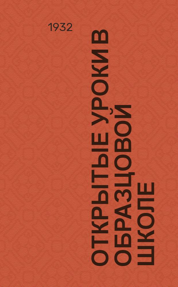 ... Открытые уроки в образцовой школе : Из опыта работы Кунцевск. образцовой ФЗС в 1932 г
