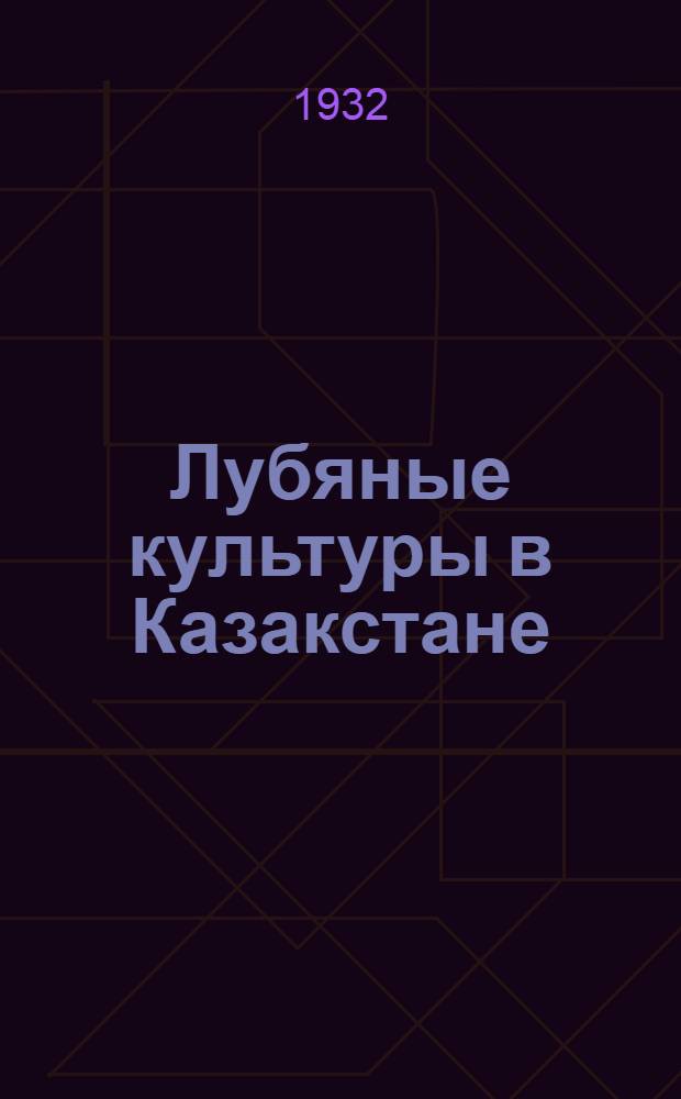 ... Лубяные культуры в Казакстане : Возделывание и уход : Лен, конопля, кенаф, канатник, кендырь