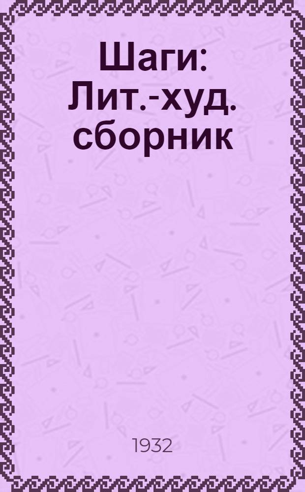 ... Шаги : Лит.-худ. сборник : 15 годовщине Пролет. революции