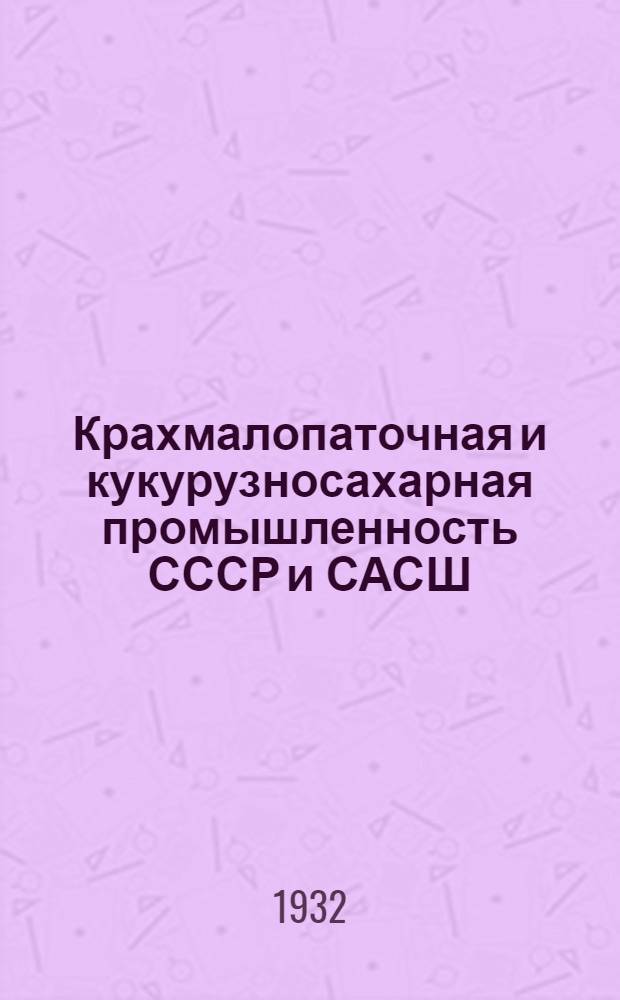 ... Крахмалопаточная и кукурузносахарная промышленность СССР и САСШ
