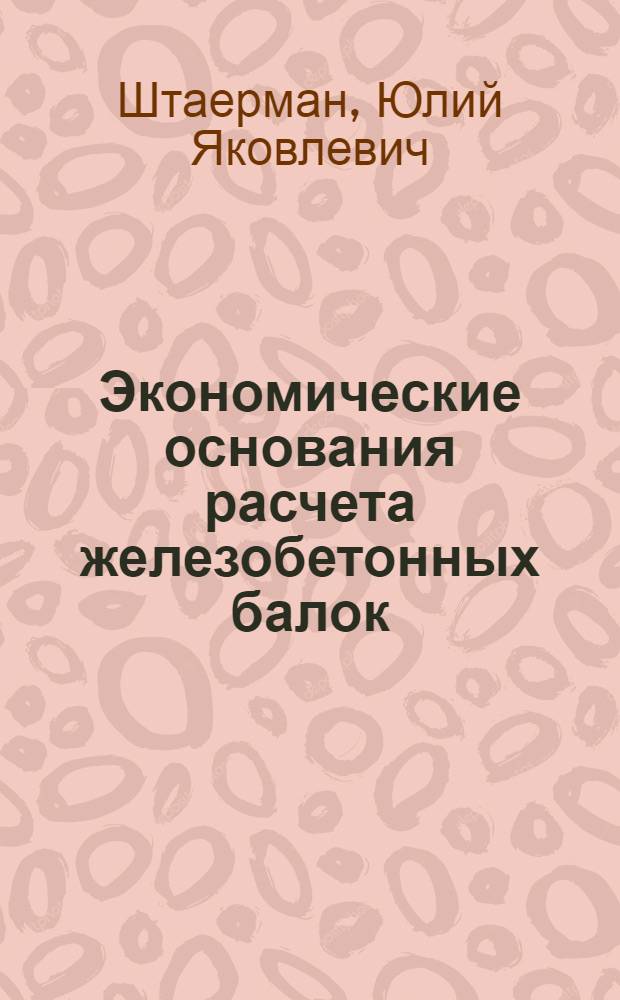 ... Экономические основания расчета железобетонных балок : (Работа, исполненная в ЗИСе)