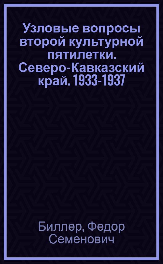 ... Узловые вопросы второй культурной пятилетки. [Северо-Кавказский край]. 1933-1937