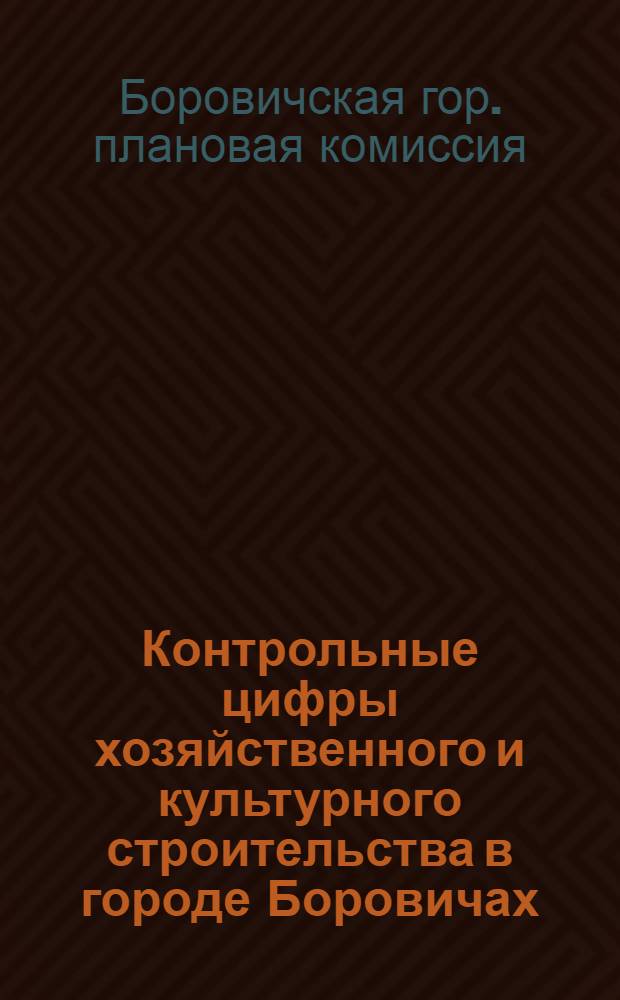 ... Контрольные цифры хозяйственного и культурного строительства в городе Боровичах, Ленинградской области на 1932 год