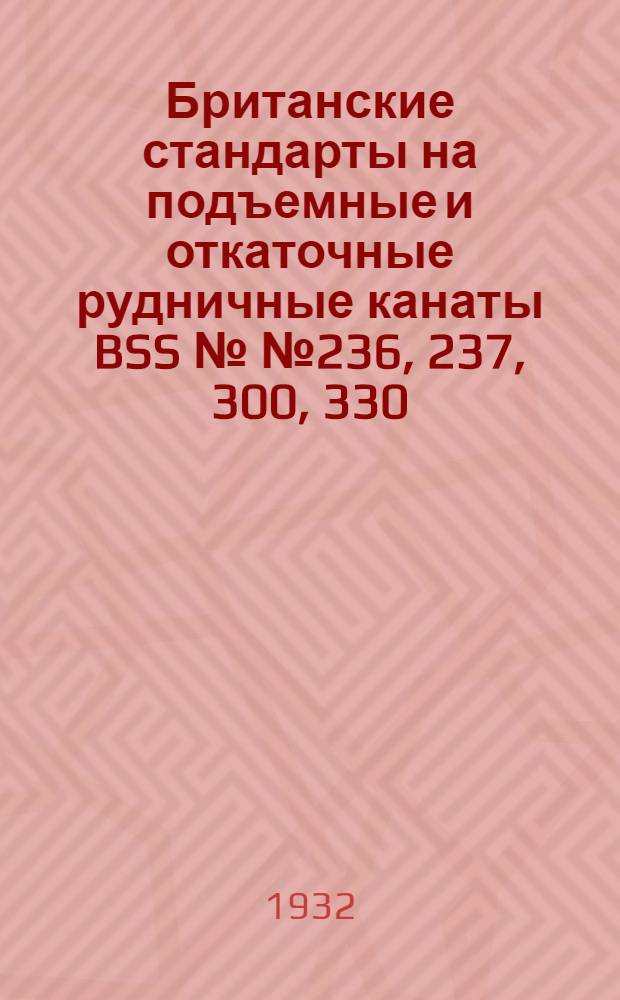 ... Британские стандарты на подъемные и откаточные рудничные канаты BSS №№ 236, 237, 300, 330