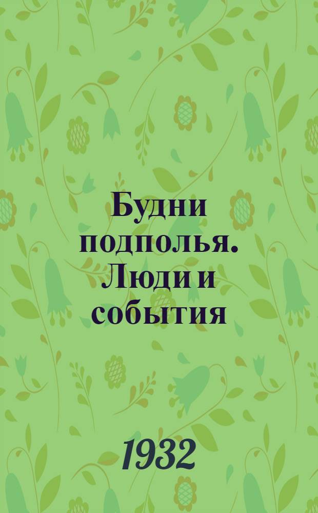 ... Будни подполья. Люди и события : Очерки. 1905-07 гг.