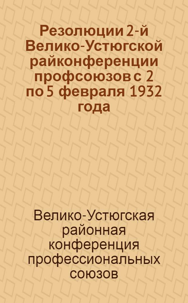 Резолюции 2-й Велико-Устюгской райконференции профсоюзов с 2 по 5 февраля 1932 года