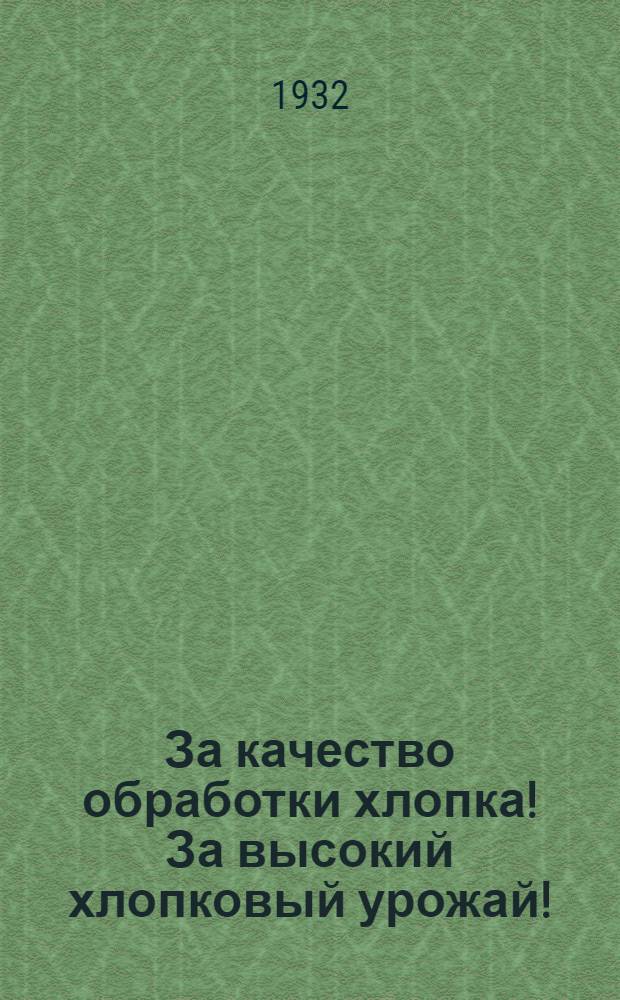 За качество обработки хлопка! За высокий хлопковый урожай! : Постановление ЦК АКП(б) от 11 мая. "О предварительных итогах хлопкового сева и переключении на обработочную кампанию"..