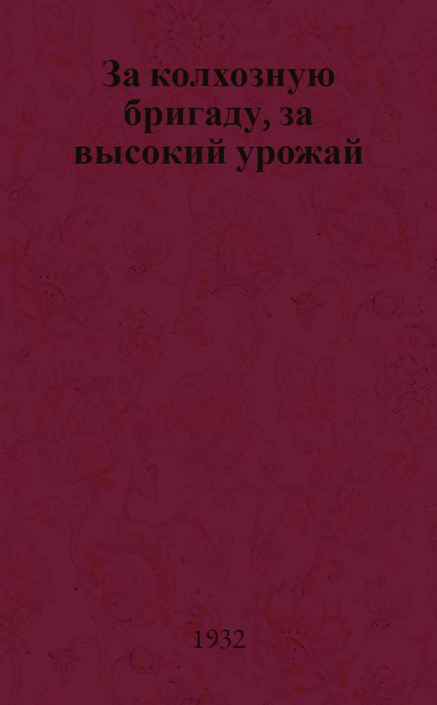 За колхозную бригаду, за высокий урожай : Материалы