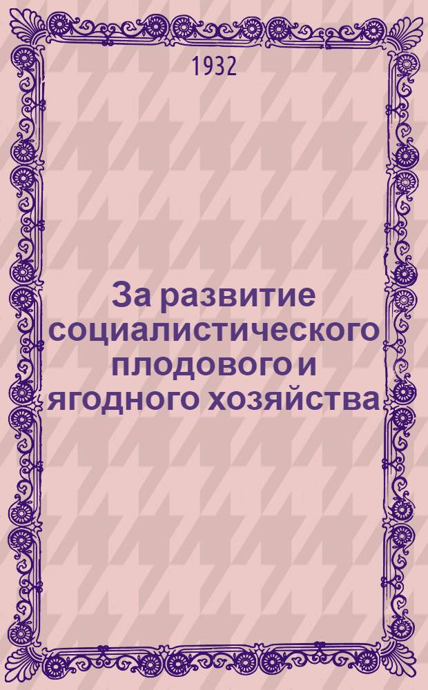 ... За развитие социалистического плодового и ягодного хозяйства : (Материалы к проведению осенней кампании в плод.-ягод. хозяйствах юж. зоны)