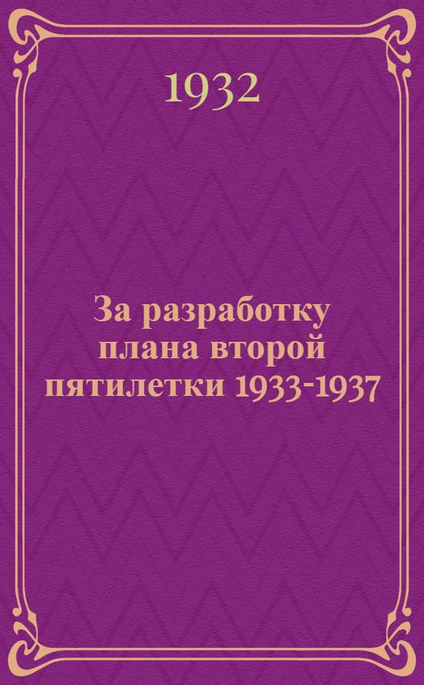 За разработку плана второй пятилетки 1933-1937 : Директивные материалы