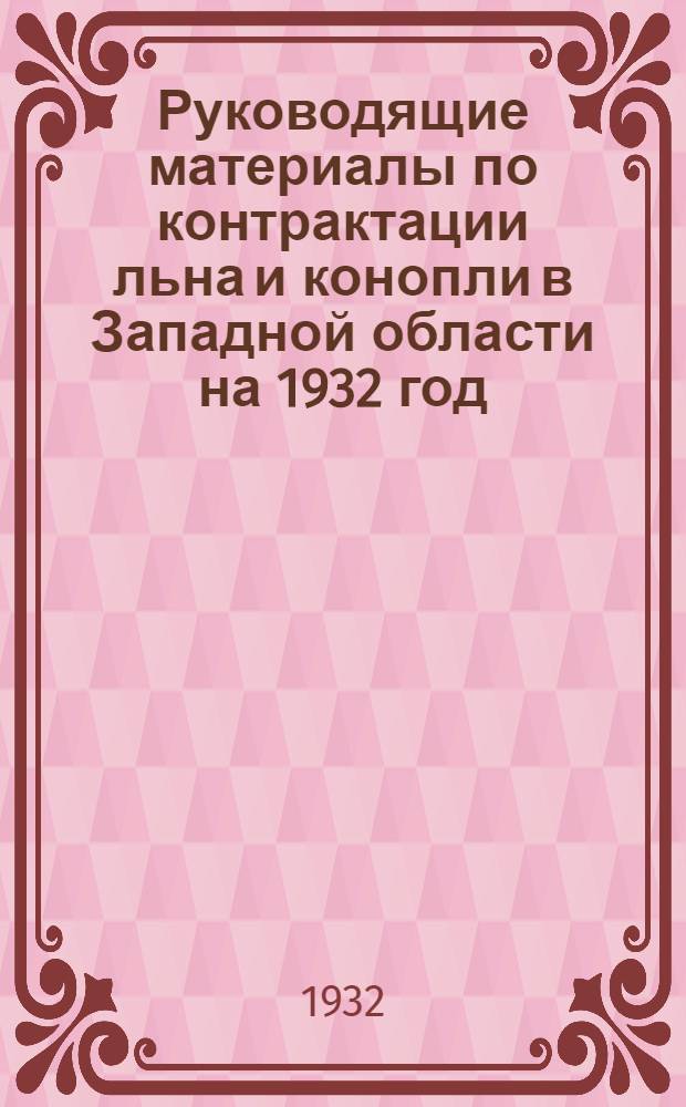 .. Руководящие материалы по контрактации льна и конопли в Западной области на 1932 год