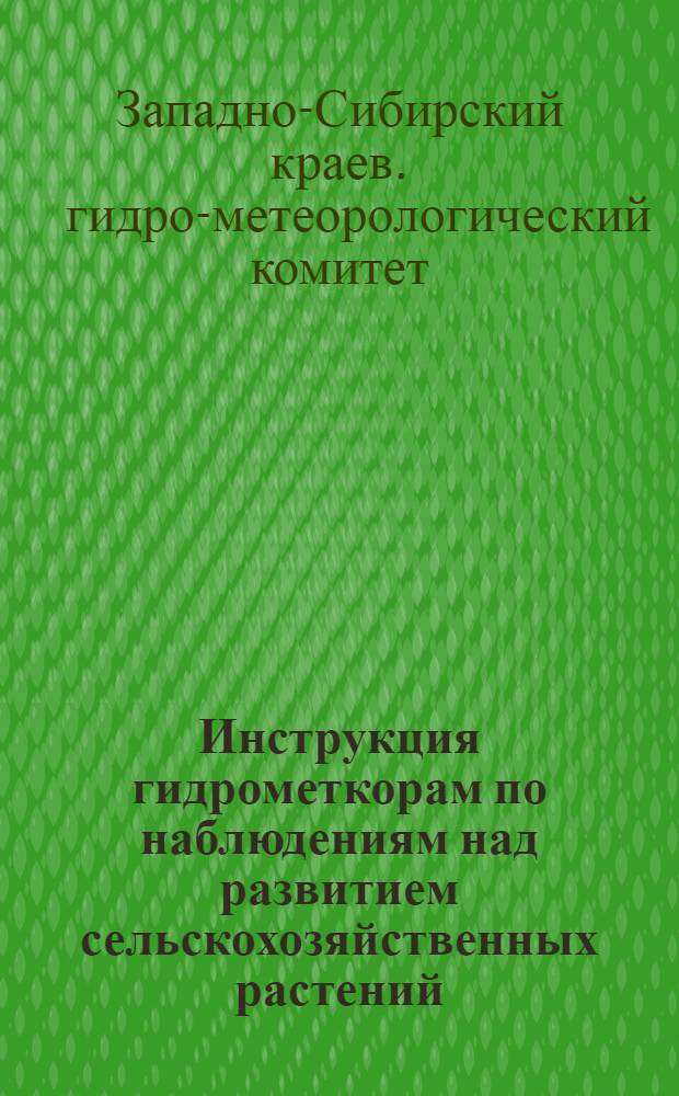 ... Инструкция гидрометкорам по наблюдениям над развитием сельскохозяйственных растений