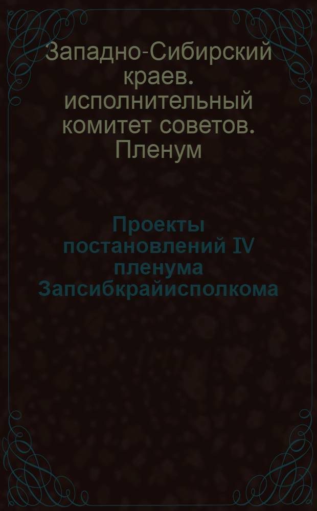 Проекты постановлений IV пленума Запсибкрайисполкома : Проект