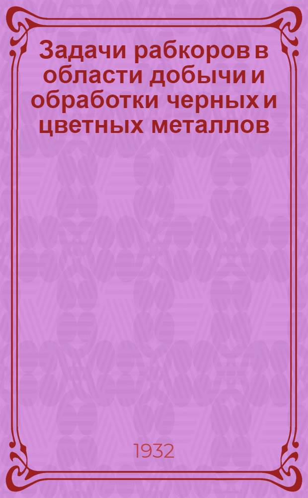 Задачи рабкоров в области добычи и обработки черных и цветных металлов : Резолюция 1-го Зап.-Сиб. краев. слета рабселькоров
