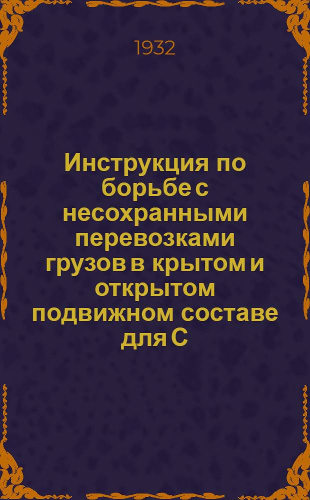Инструкция по борьбе с несохранными перевозками грузов в крытом и открытом подвижном составе для С, СП, СД, старших кондукторов, технических конторщиков, агентов передачи и весовщиков-приемщиков