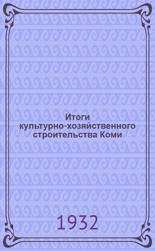 Итоги культурно-хозяйственного строительства Коми (Пермяцкого) округа. XV годовщина Октября : Сборник