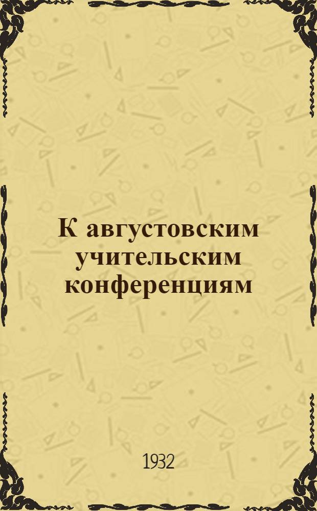 К августовским учительским конференциям : Сборник материалов Наркомпроса и Облоно ЦЧО