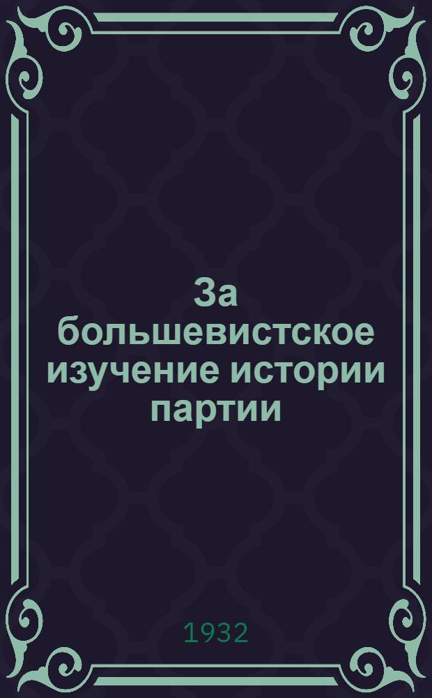 ... За большевистское изучение истории партии : Речь, произнесенная 1 дек. 1931 г. на Собрании, посвященном десятилетию Ин-та красной профессуры