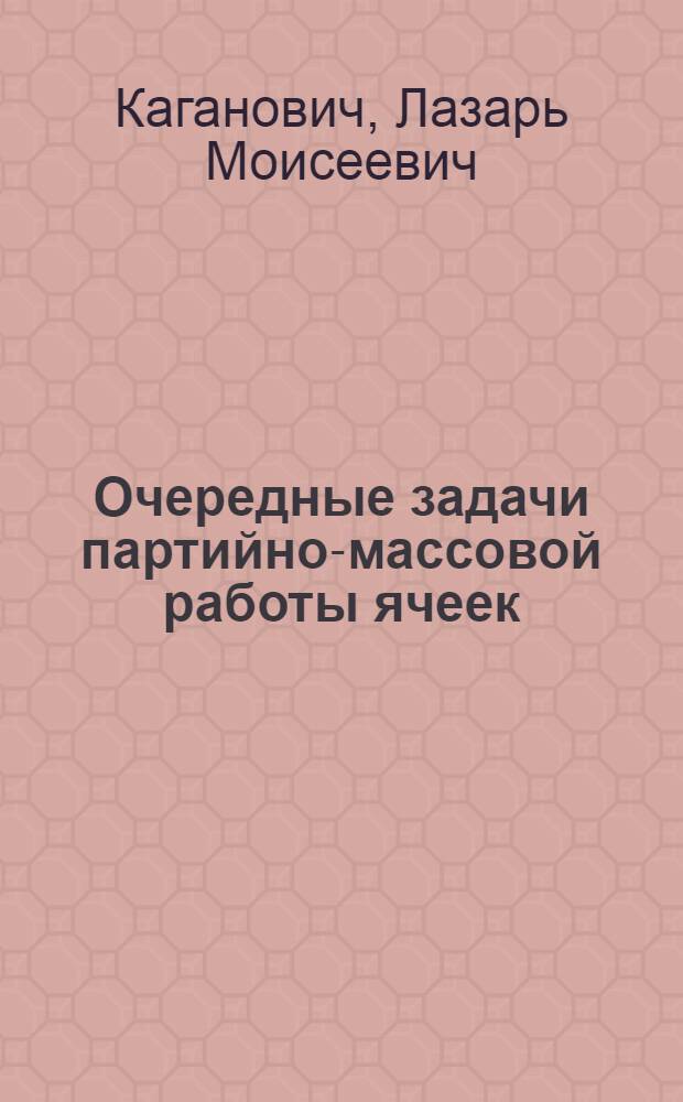 ...Очередные задачи партийно-массовой работы ячеек : Из речи на пленуме МГК ВКП(б)
