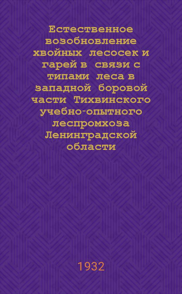 ... Естественное возобновление хвойных лесосек и гарей в связи с типами леса в западной боровой части Тихвинского учебно-опытного леспромхоза Ленинградской области