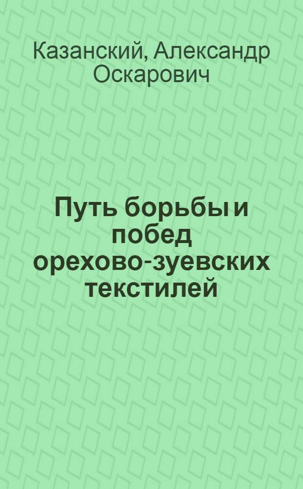 ... Путь борьбы и побед орехово-зуевских текстилей : К 15 годовщине Октября
