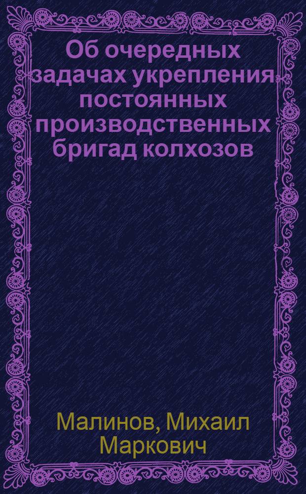 ... Об очередных задачах укрепления постоянных производственных бригад колхозов : Доклад на Совещании секретарей райкомов ВКП(б) 28/X-1932 г