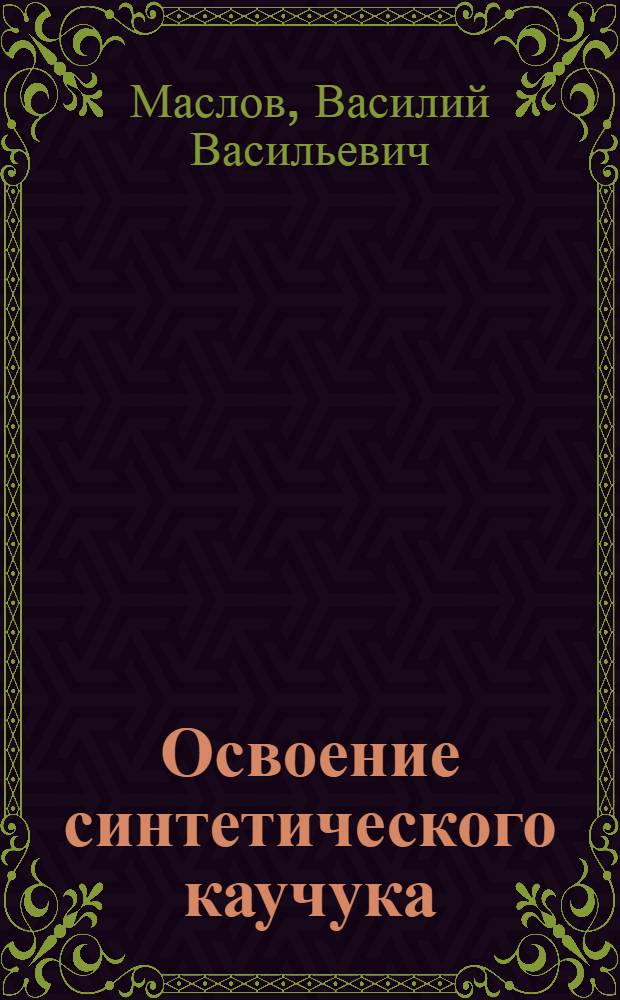... Освоение синтетического каучука : Для квалифицированных рабочих