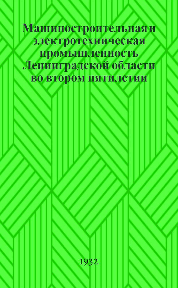 Машиностроительная и электротехническая промышленность Ленинградской области во втором пятилетии : (Предварит. материалы)