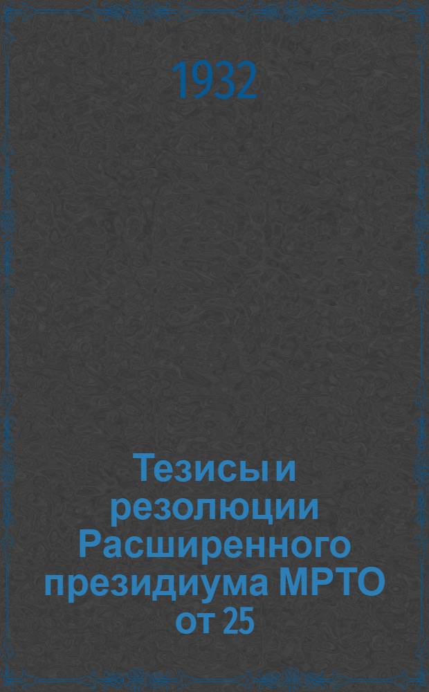 ... Тезисы и резолюции Расширенного президиума МРТО от 25 /I-2/VII 1931 года