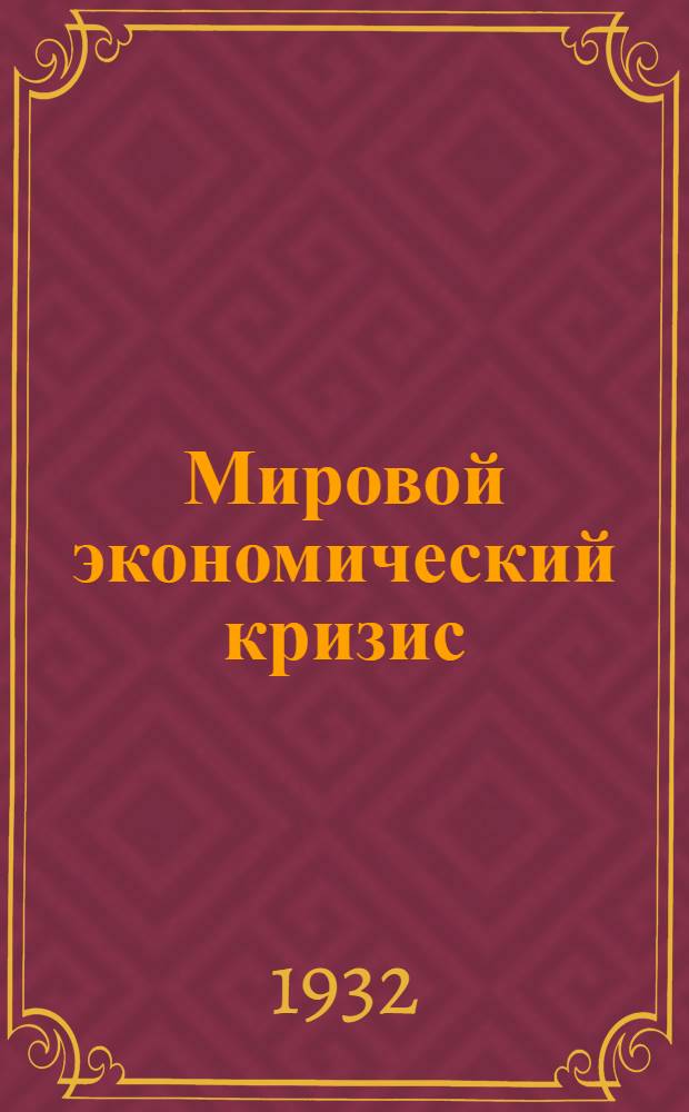 ... Мировой экономический кризис : Очерки по странам : Сборник редактировали: т. Е. Варга, М. Иоэльсон и Г. Механик