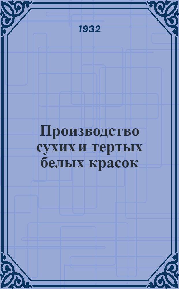 ... Производство сухих и тертых белых красок : Для рабочих средн. квалификации