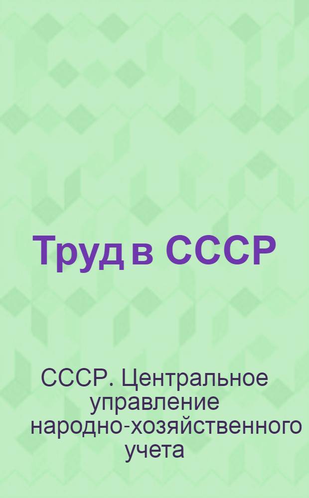 ... Труд в СССР : Экон.-стат. справочник