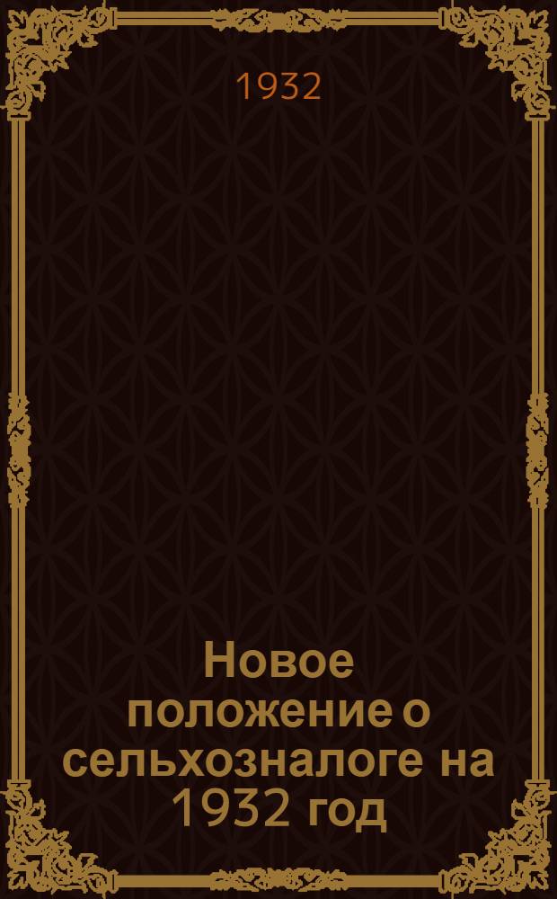 Новое положение о сельхозналоге на 1932 год : (Постановление ЦИКа и СНК СССР)